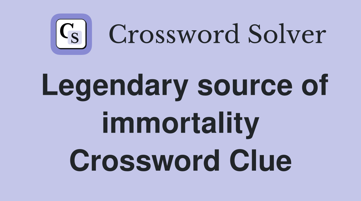 Legendary source of immortality Crossword Clue
