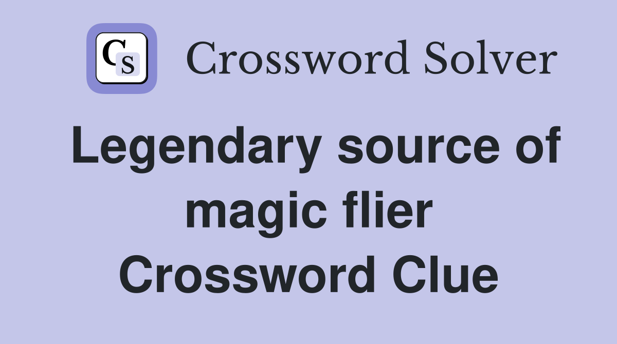 Legendary source of magic flier Crossword Clue