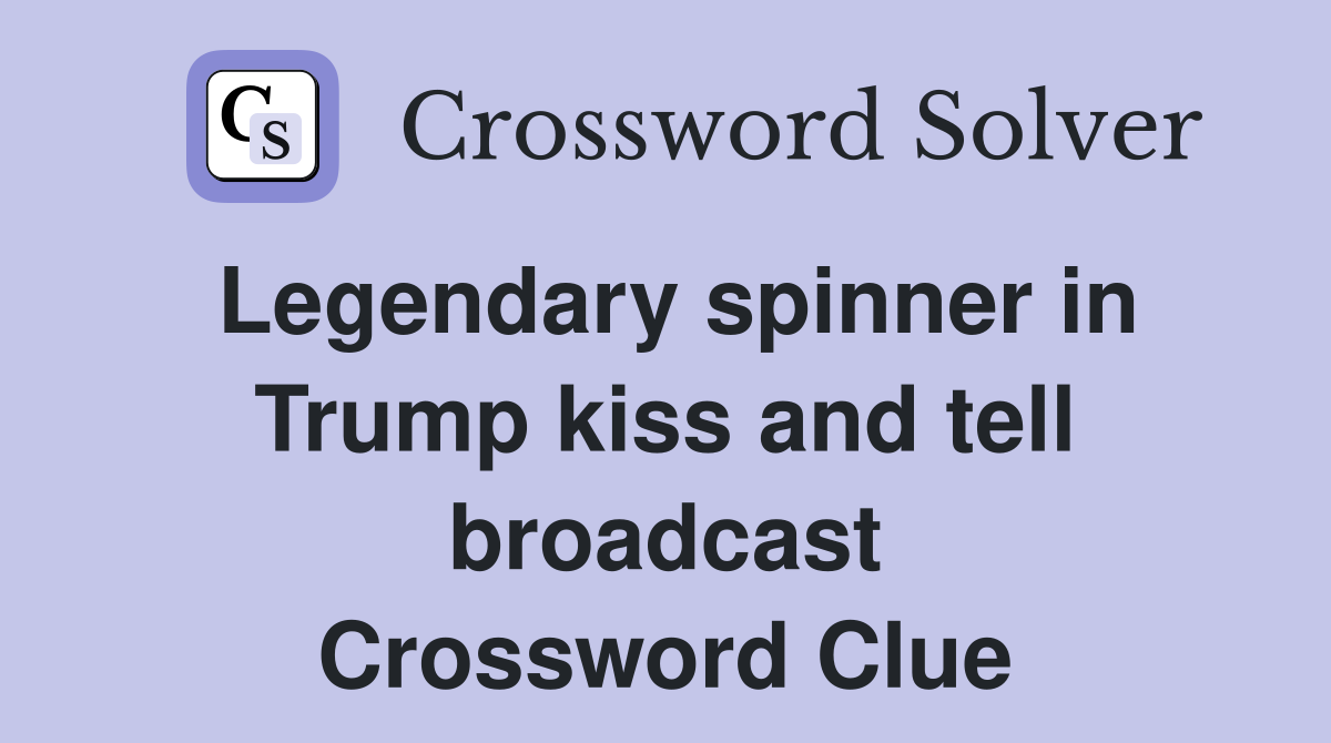 Legendary spinner in Trump kiss and tell broadcast Crossword Clue