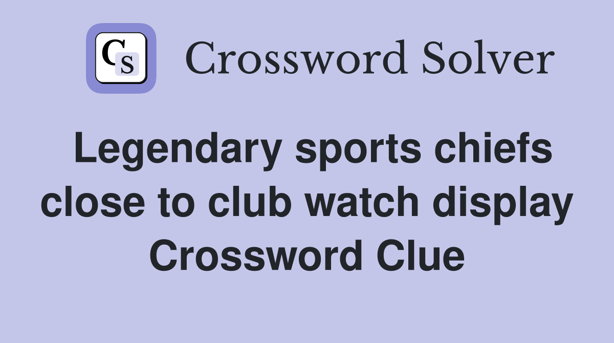 Legendary sports chiefs close to club watch display Crossword Clue