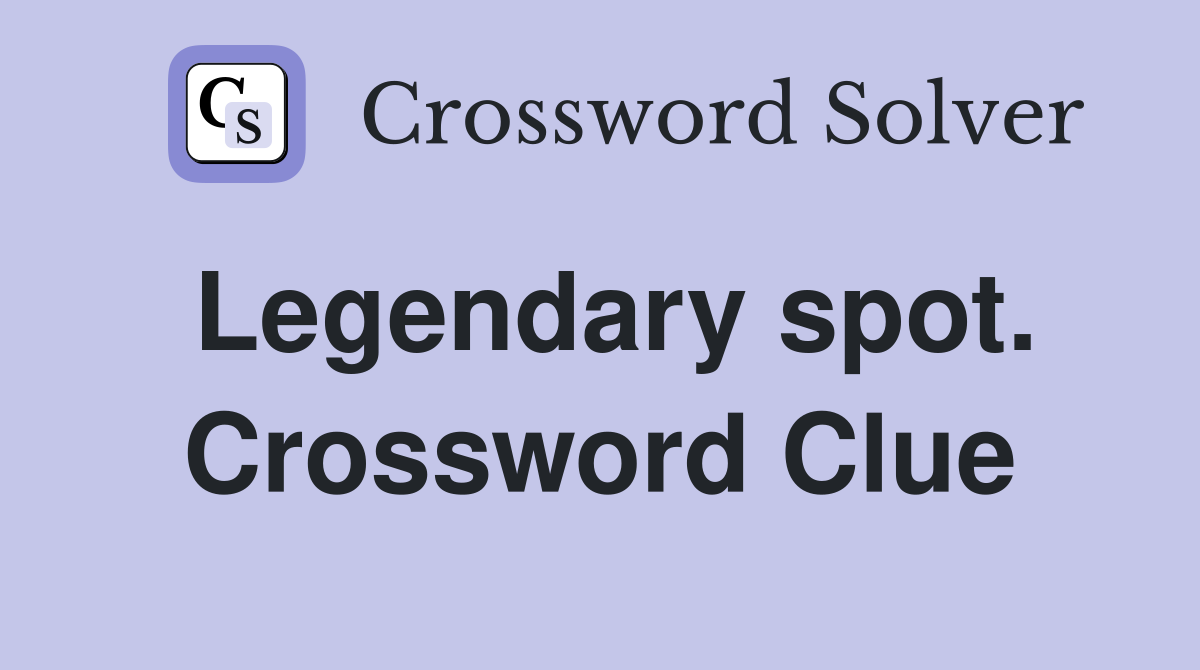 Legendary spot. Crossword Clue