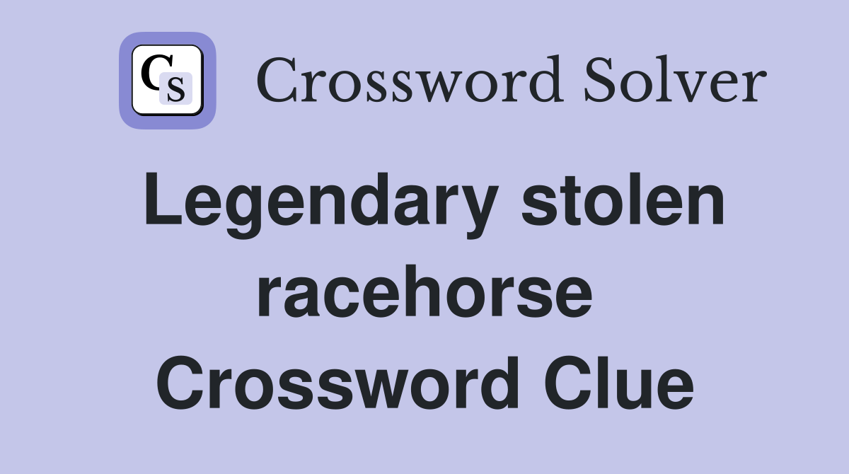 Legendary stolen racehorse Crossword Clue