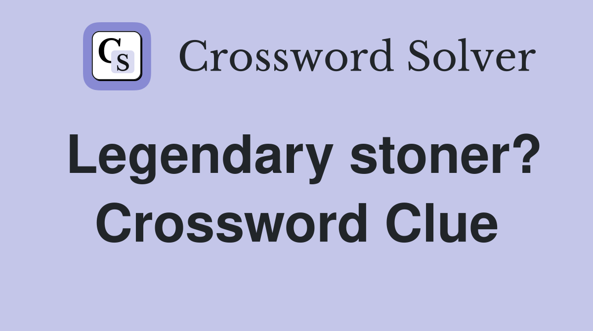 Legendary stoner? Crossword Clue