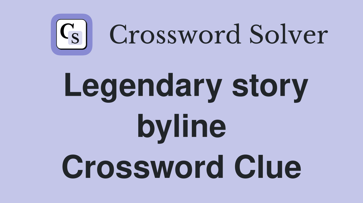 Legendary story byline Crossword Clue