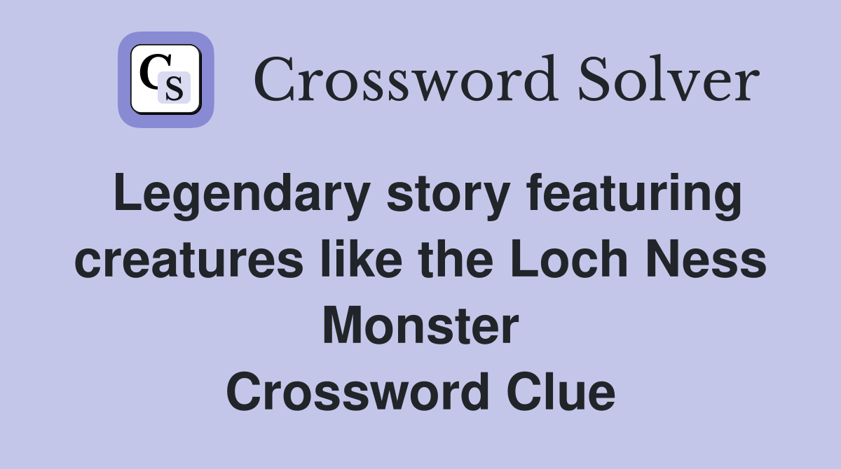 Legendary story featuring creatures like the Loch Ness Monster Crossword Clue