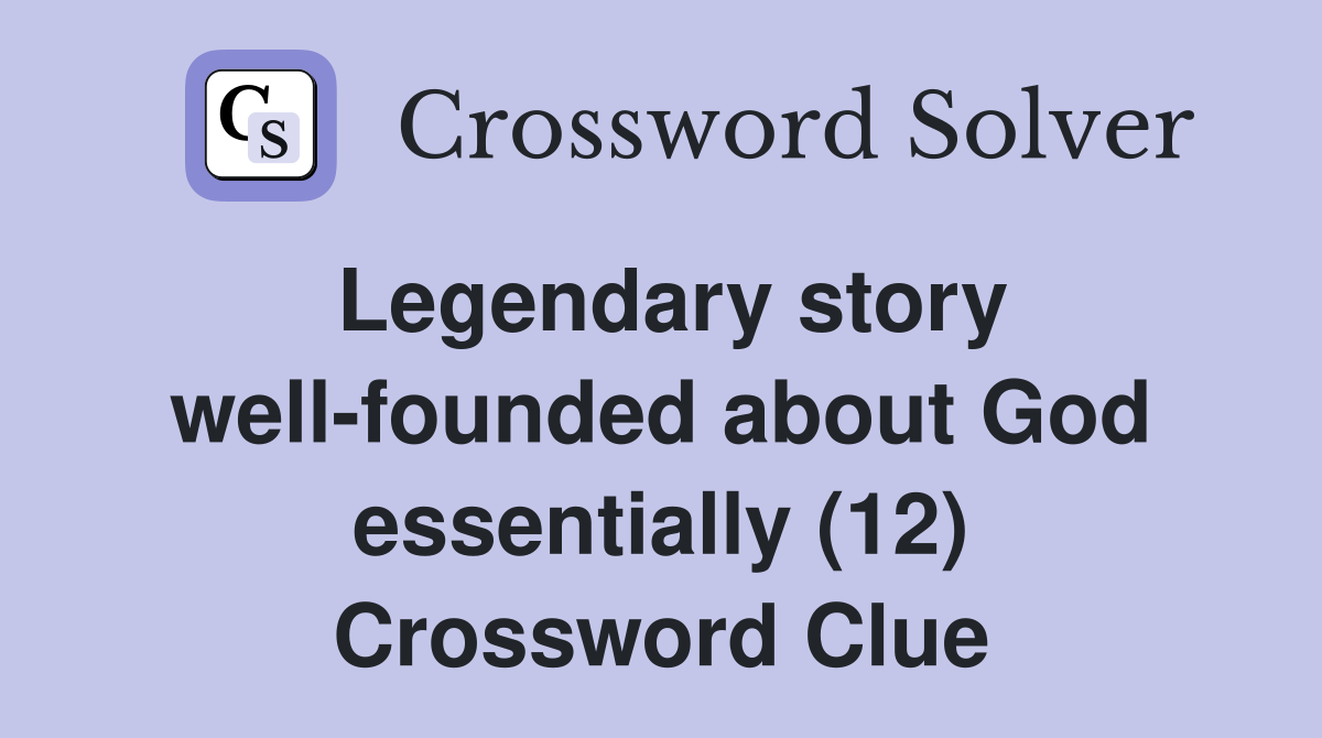 Legendary story well-founded about God essentially (12) Crossword Clue