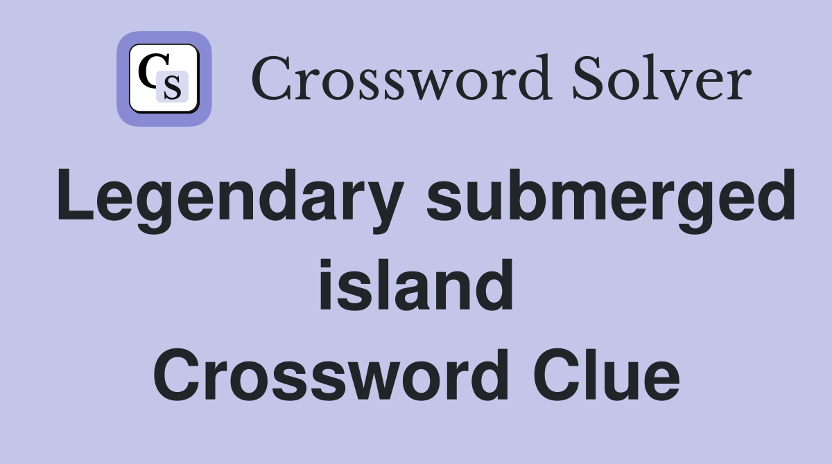 Legendary submerged island Crossword Clue