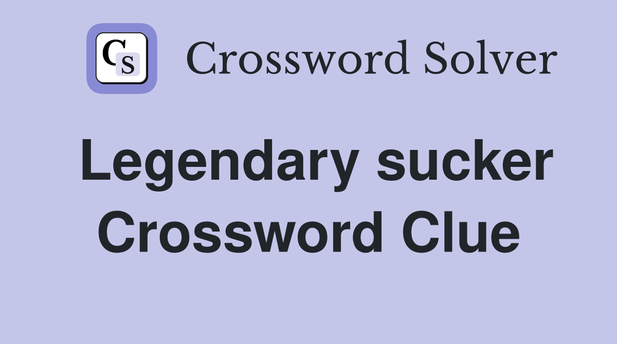 Legendary sucker Crossword Clue