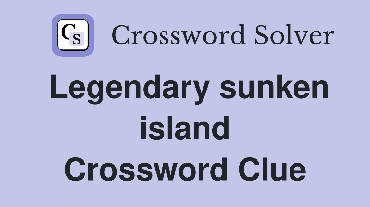 Legendary sunken island Crossword Clue
