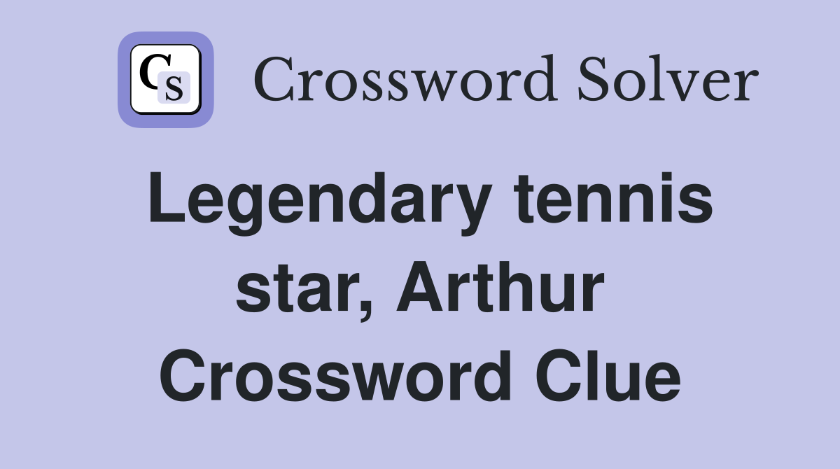 Legendary tennis star, Arthur Crossword Clue