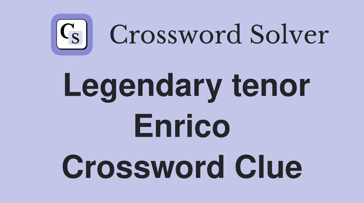 Legendary tenor Enrico Crossword Clue