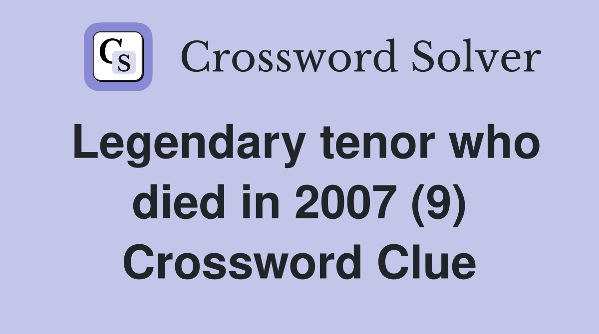 Legendary tenor who died in 2007 (9) Crossword Clue