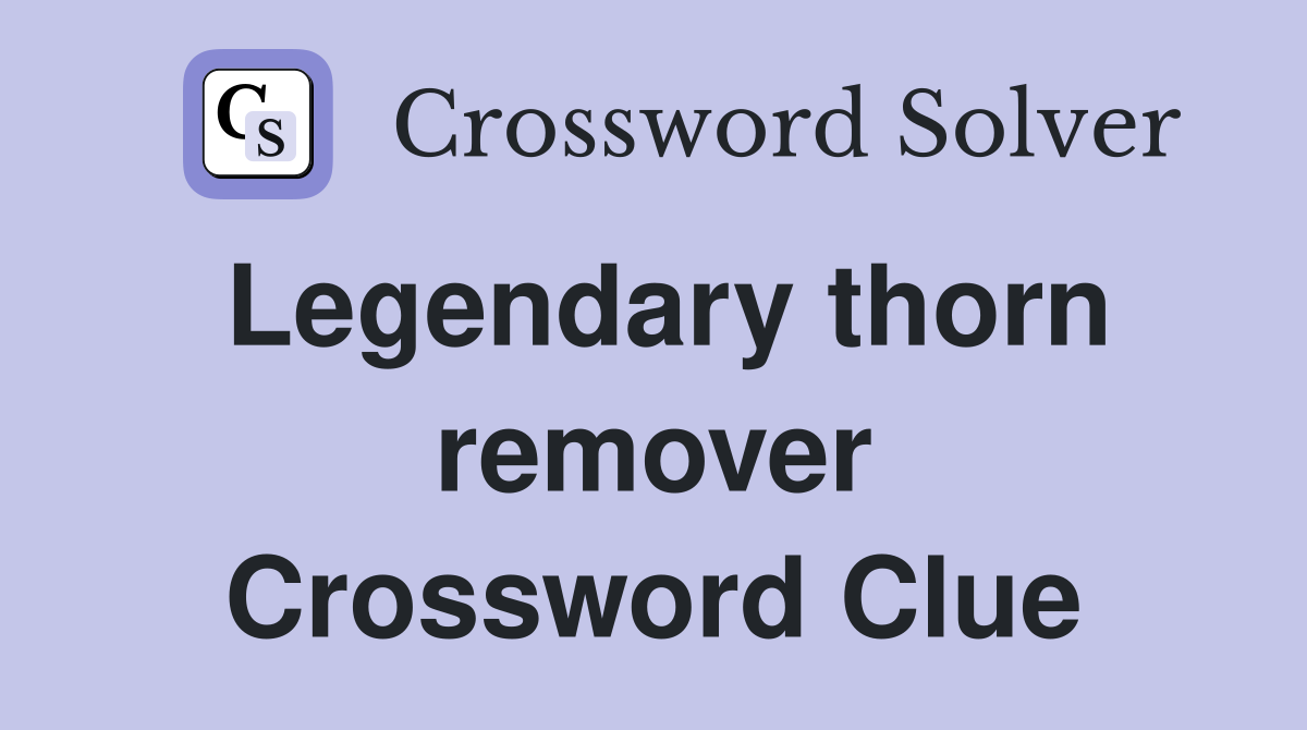 Legendary thorn remover Crossword Clue