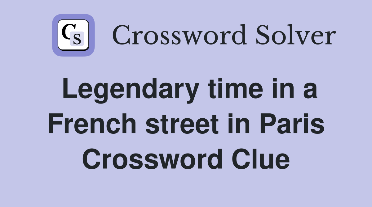 Legendary time in a French street in Paris Crossword Clue