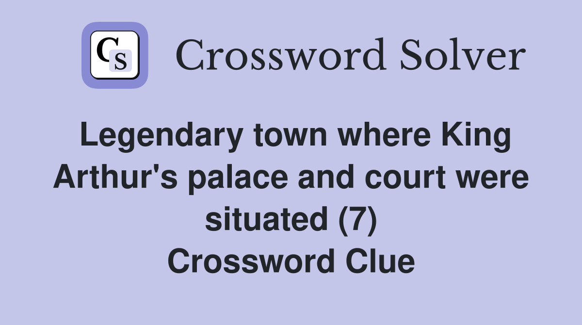 Legendary town where King Arthur's palace and court were situated (7) Crossword Clue