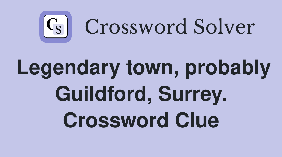 Legendary town, probably Guildford, Surrey. Crossword Clue