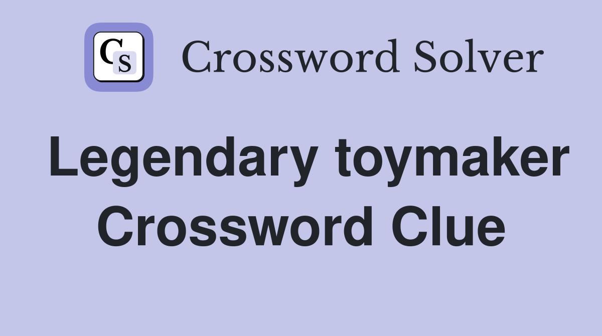 Legendary toymaker Crossword Clue