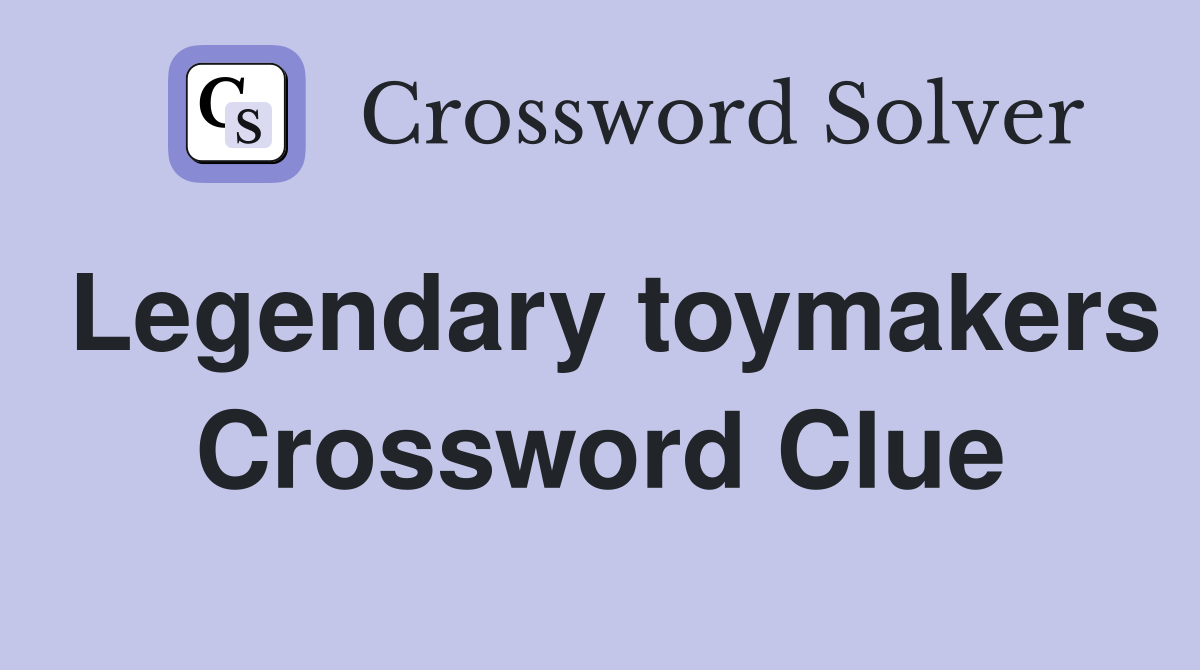 Legendary toymakers Crossword Clue