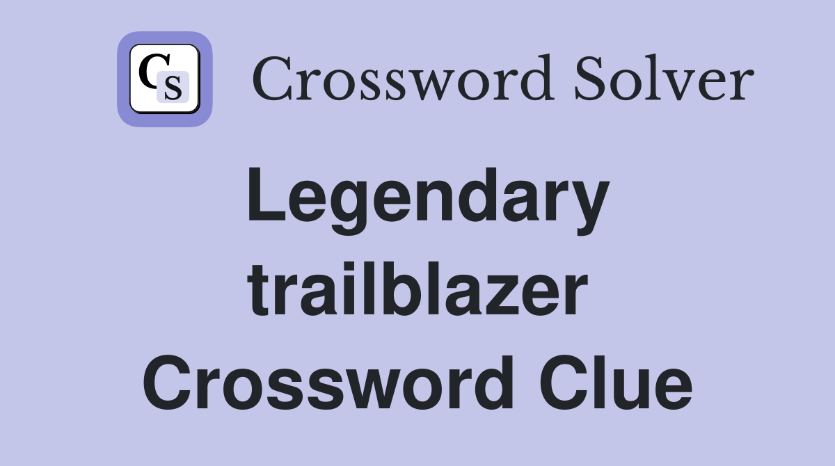 Legendary trailblazer Crossword Clue