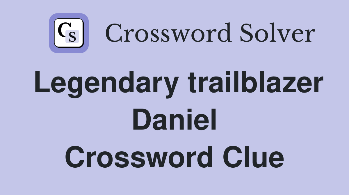 Legendary trailblazer Daniel Crossword Clue
