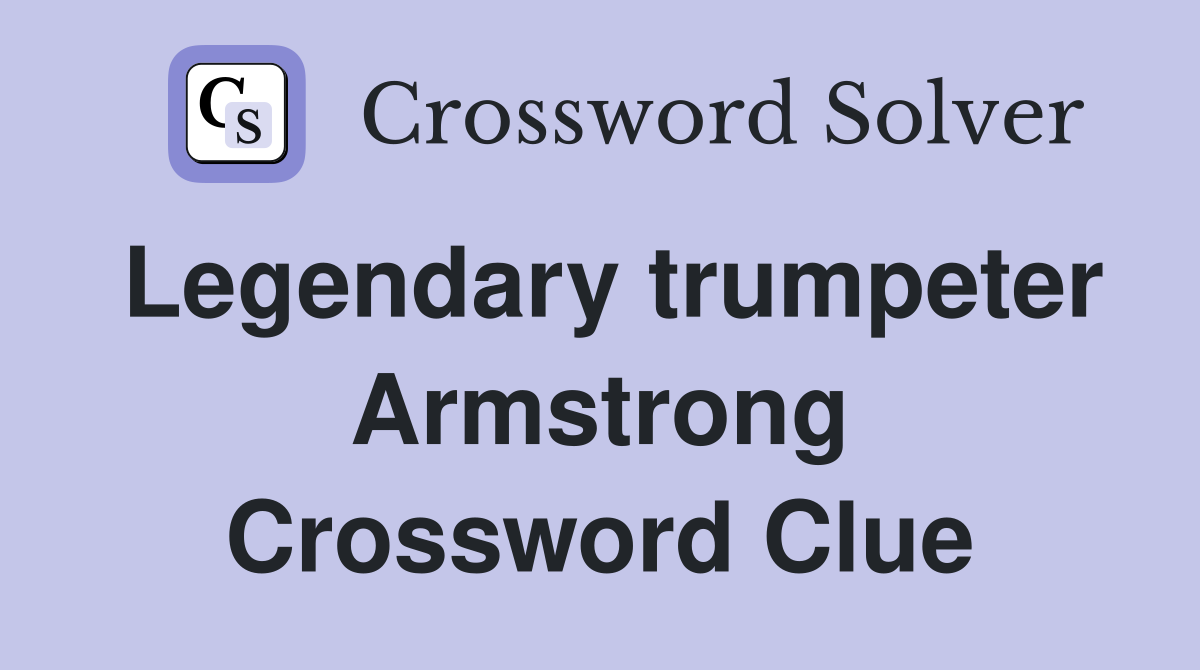 Legendary trumpeter Armstrong Crossword Clue