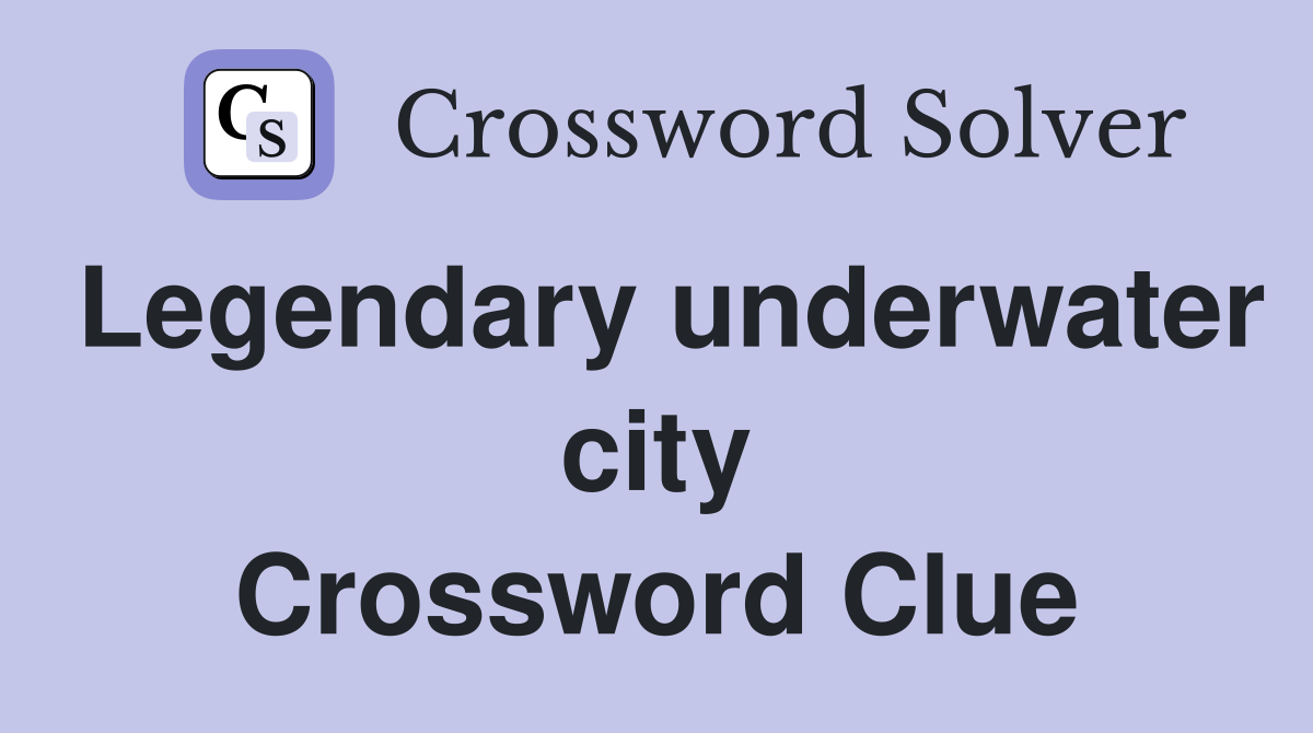 Legendary underwater city Crossword Clue