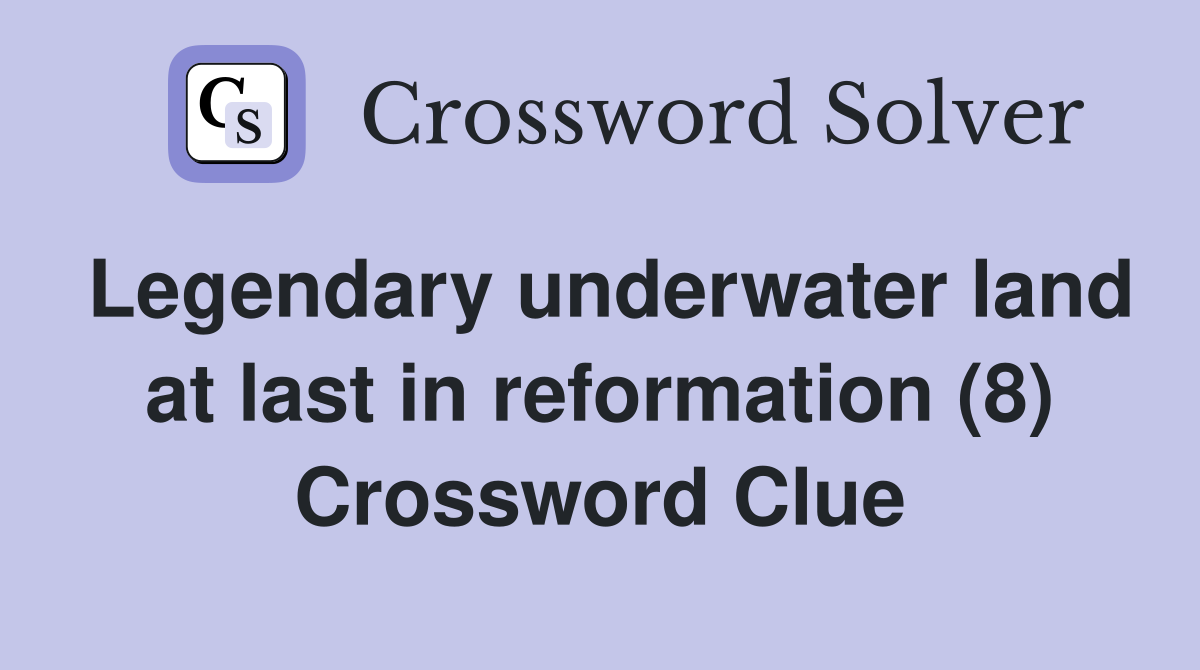 Legendary underwater land at last in reformation (8) Crossword Clue