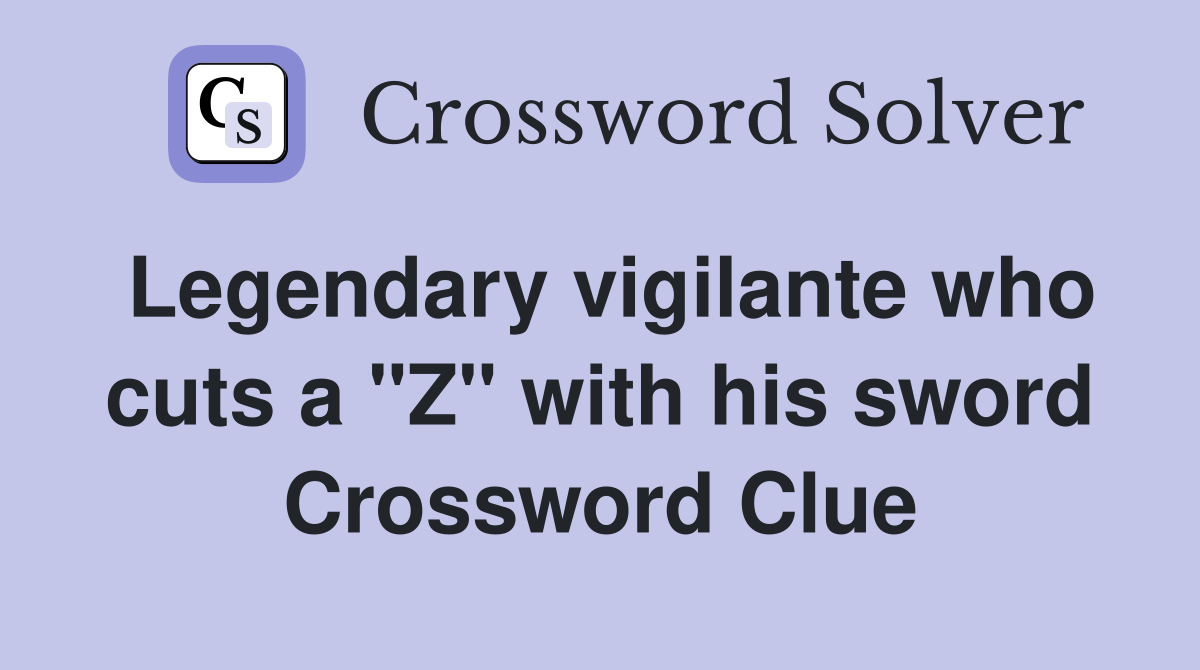 Legendary vigilante who cuts a "Z" with his sword Crossword Clue