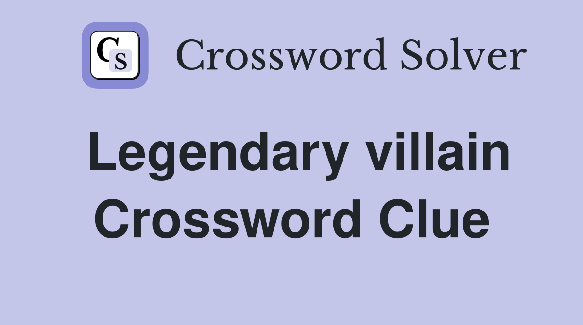 Legendary villain Crossword Clue