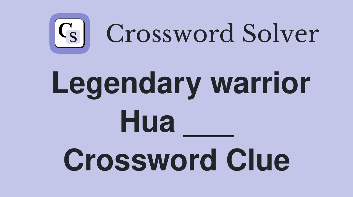 Legendary warrior Hua ___ Crossword Clue