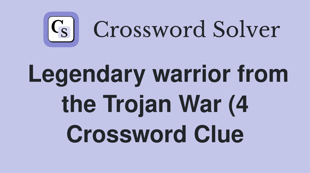 Legendary warrior from the Trojan War (4) Crossword Clue Answers Legendary warrior from the Trojan War (4) Crossword Clue Answers