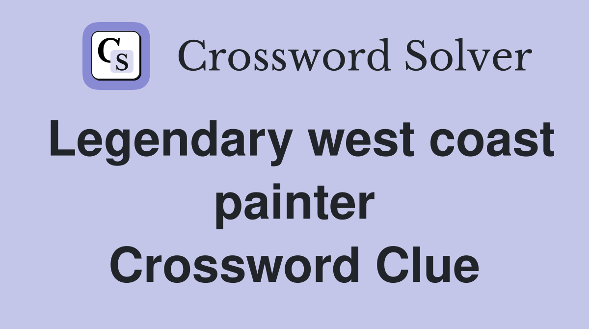 Legendary west coast painter Crossword Clue