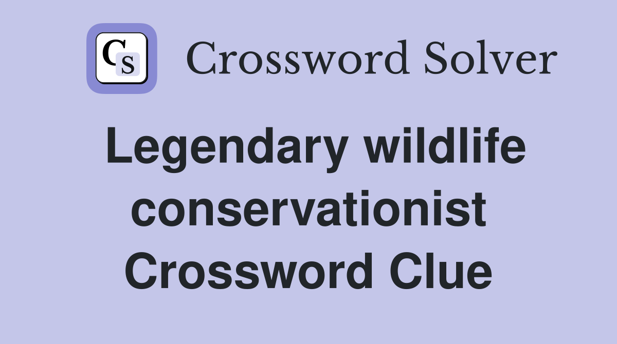 Legendary wildlife conservationist Crossword Clue