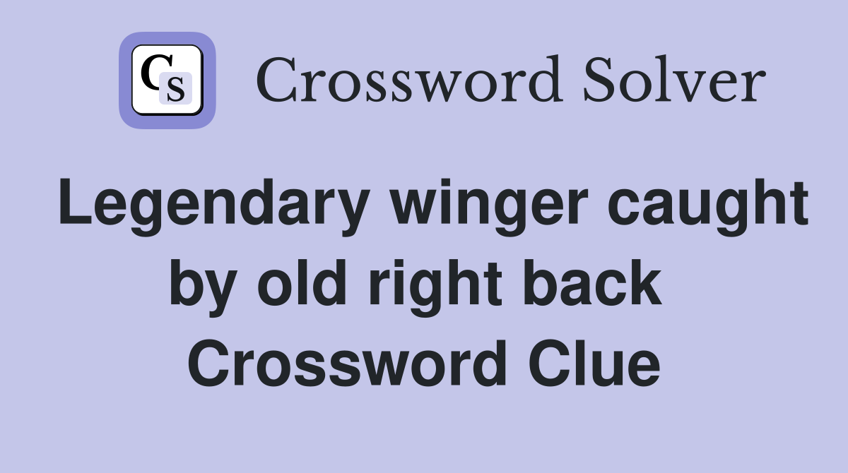 Legendary winger caught by old right back  Crossword Clue