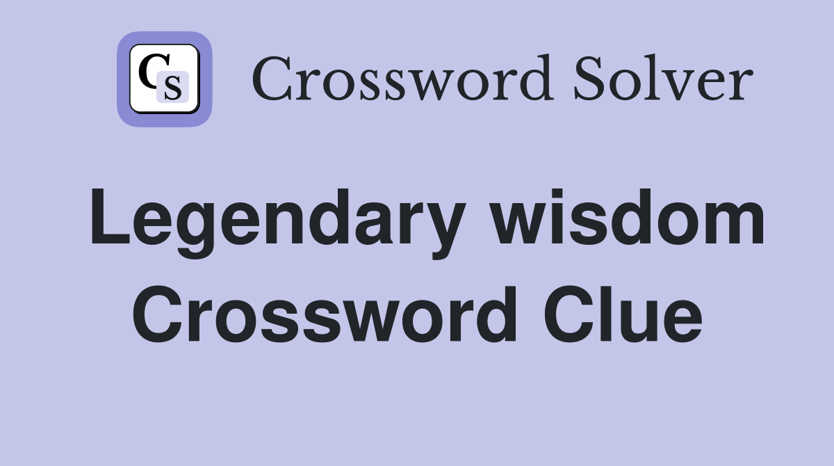 Legendary wisdom Crossword Clue