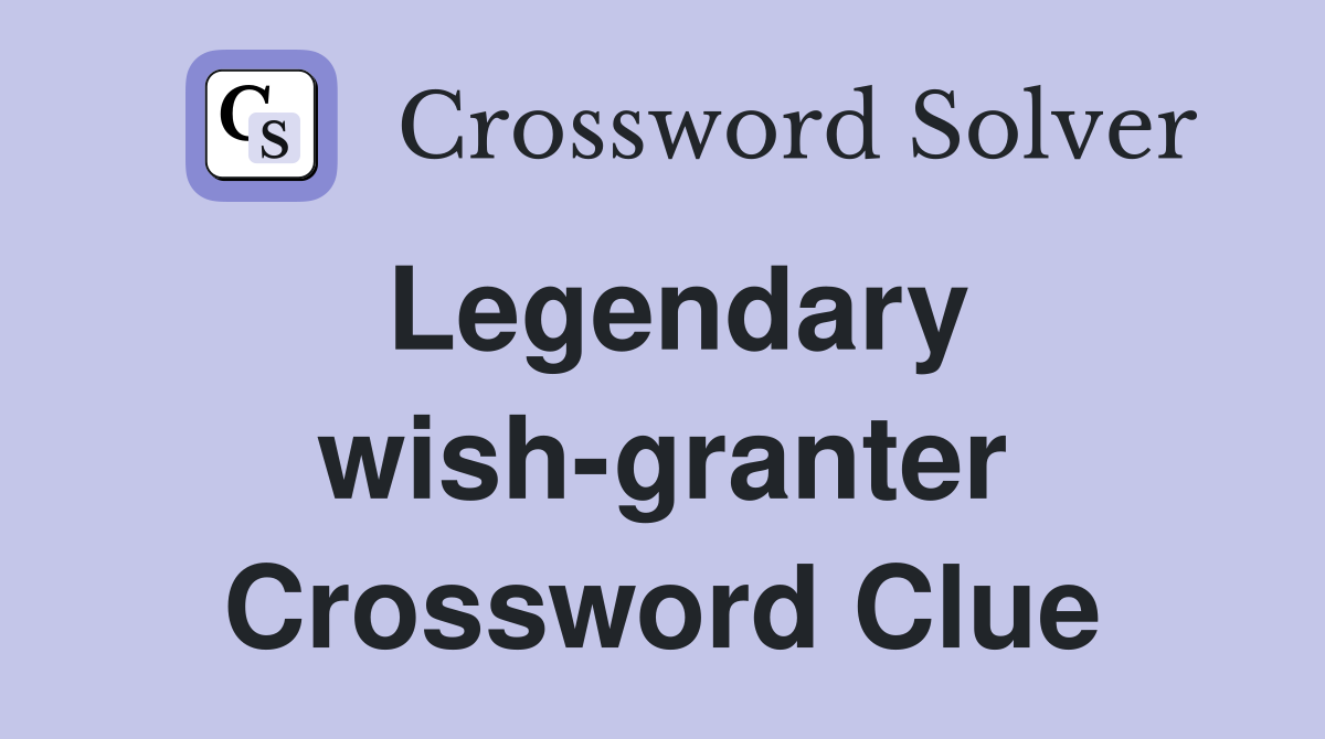 Legendary wish-granter Crossword Clue
