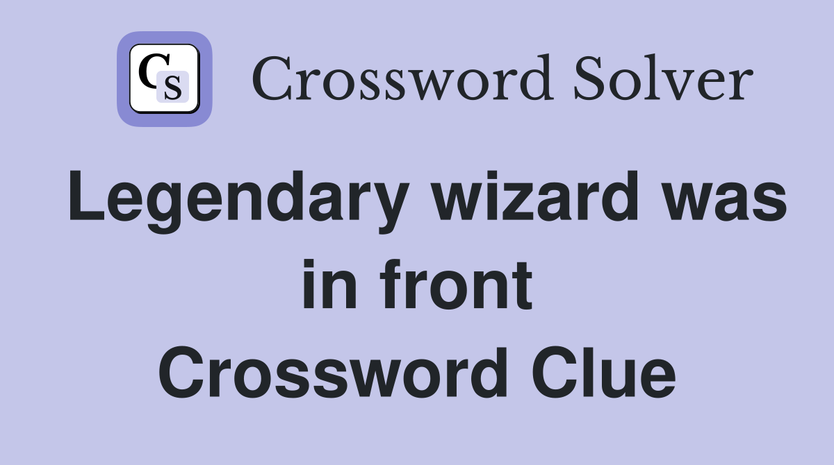 Legendary wizard was in front Crossword Clue