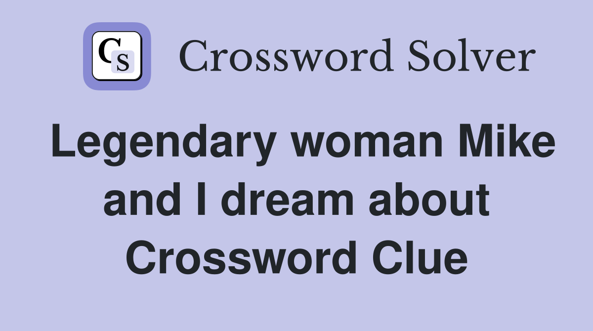 Legendary woman Mike and I dream about Crossword Clue