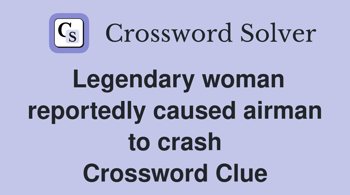 Legendary woman reportedly caused airman to crash Crossword Clue