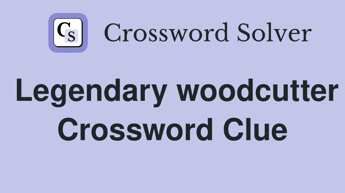 Legendary woodcutter Crossword Clue