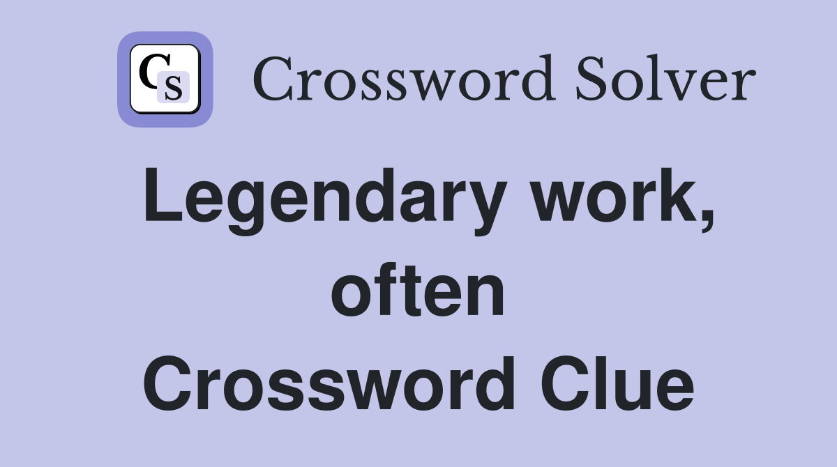 Legendary work, often Crossword Clue