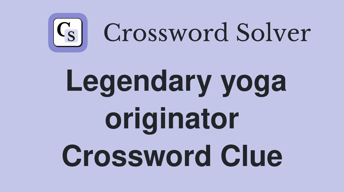 Legendary yoga originator Crossword Clue