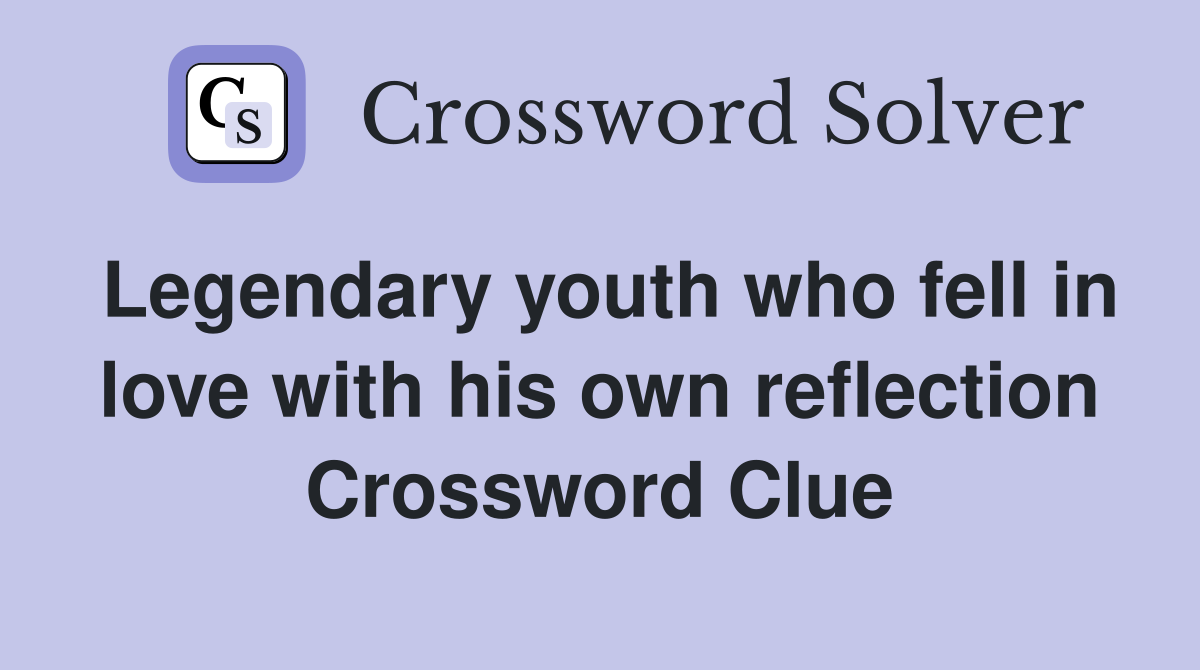 Legendary youth who fell in love with his own reflection Crossword Clue