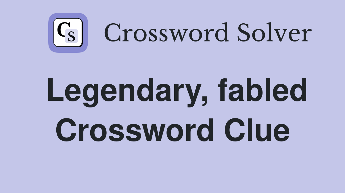 Legendary, fabled Crossword Clue