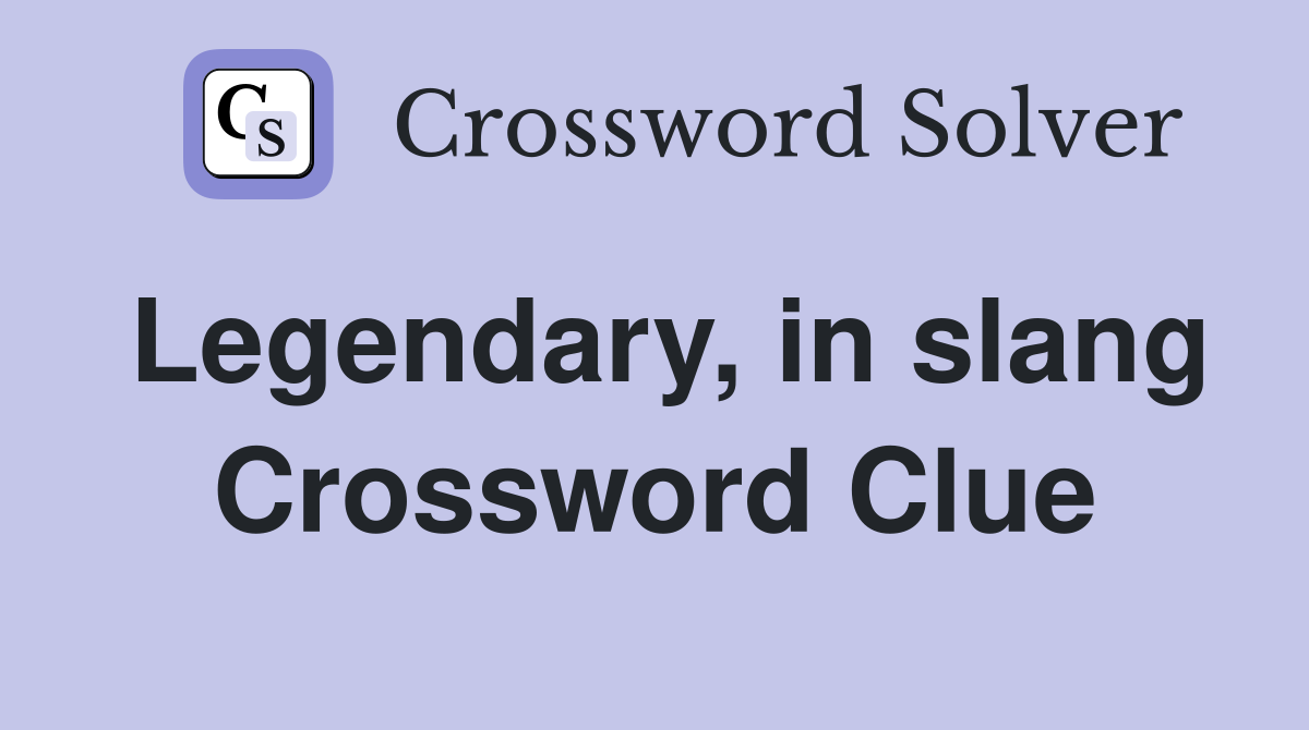 Legendary, in slang Crossword Clue