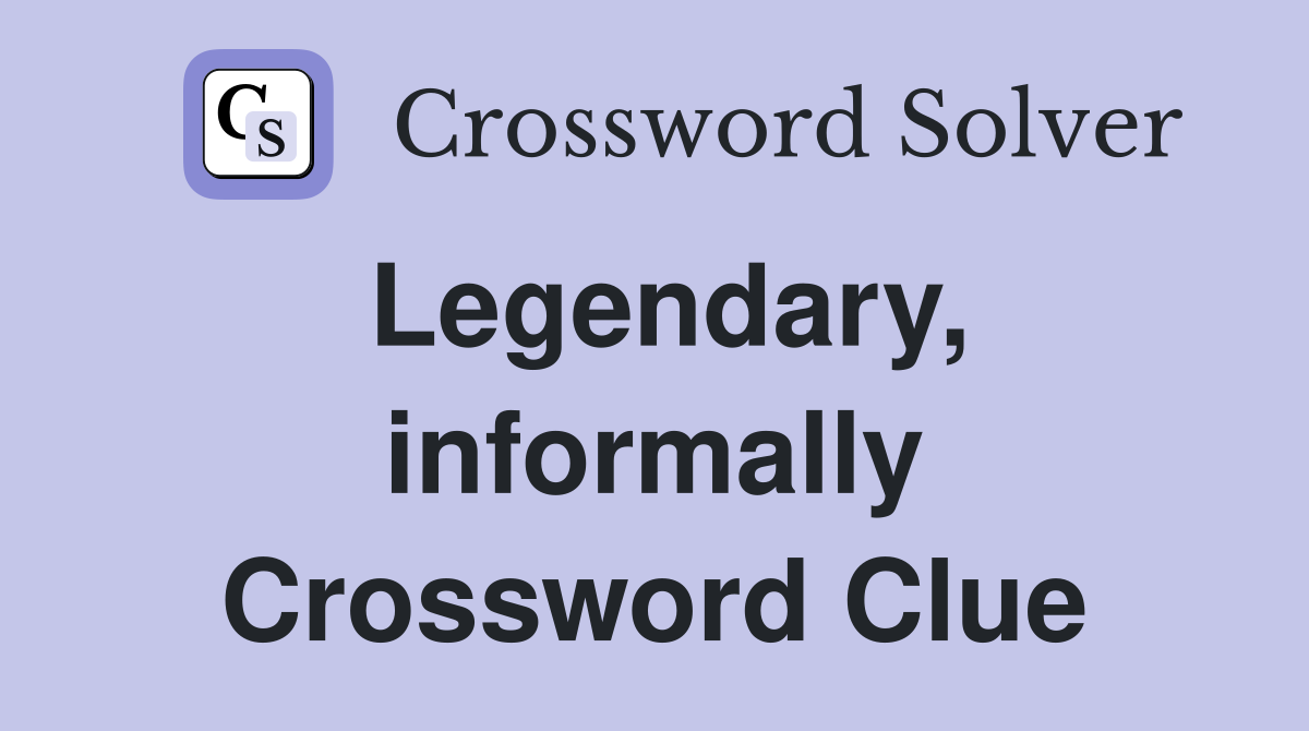 Legendary, informally Crossword Clue