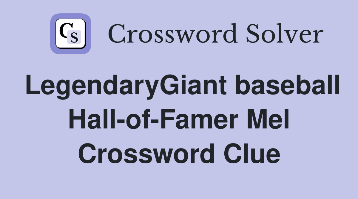 LegendaryGiant baseball Hall-of-Famer Mel Crossword Clue