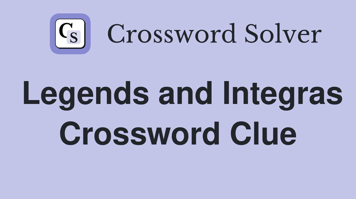 Legends and Integras Crossword Clue