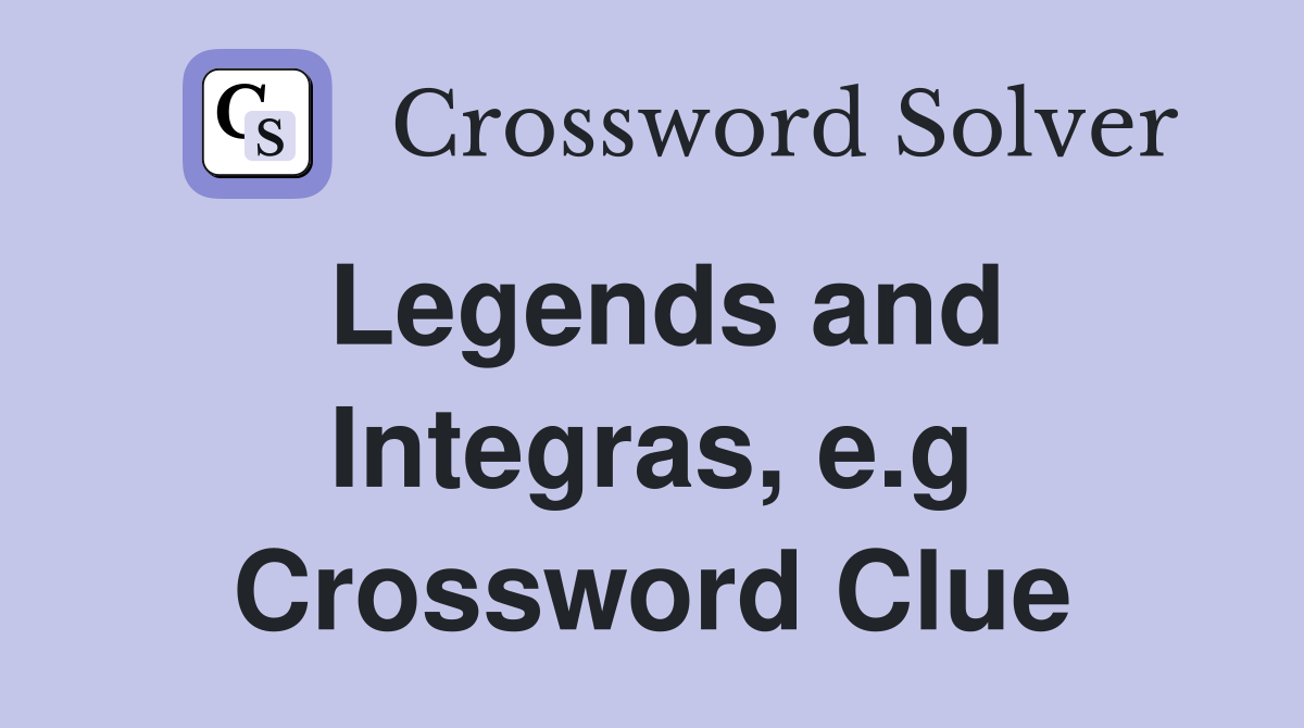 Legends and Integras, e.g Crossword Clue