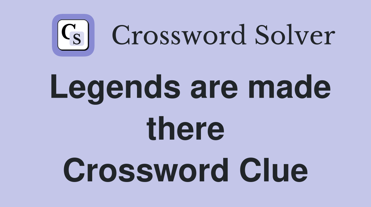 Legends are made there Crossword Clue